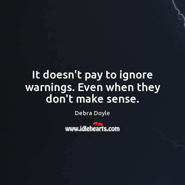 It doesn’t pay to ignore warnings. Even when they don’t make sense. Debra Doyle Picture Quote