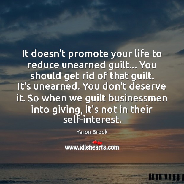 It doesn’t promote your life to reduce unearned guilt… You should get Yaron Brook Picture Quote
