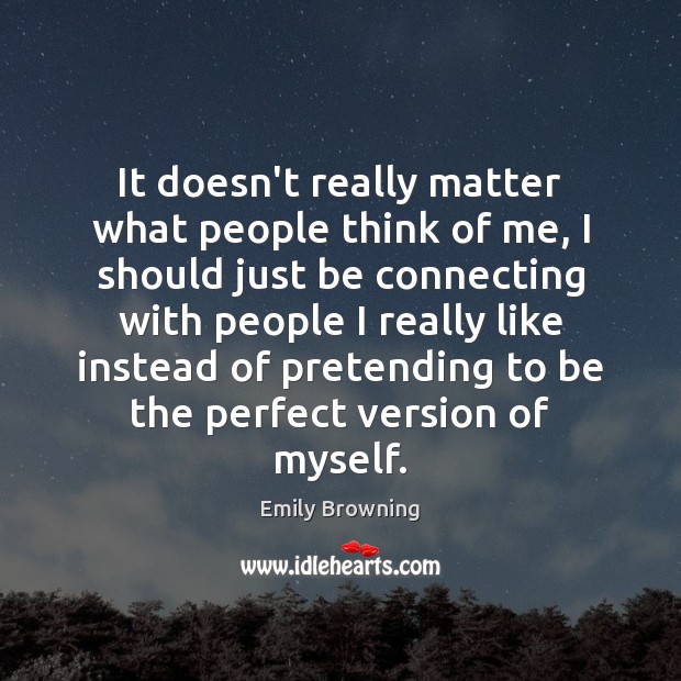 It doesn’t really matter what people think of me, I should just Emily Browning Picture Quote