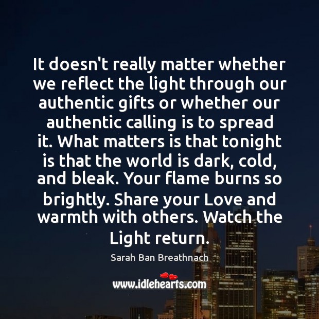 It doesn’t really matter whether we reflect the light through our authentic Sarah Ban Breathnach Picture Quote