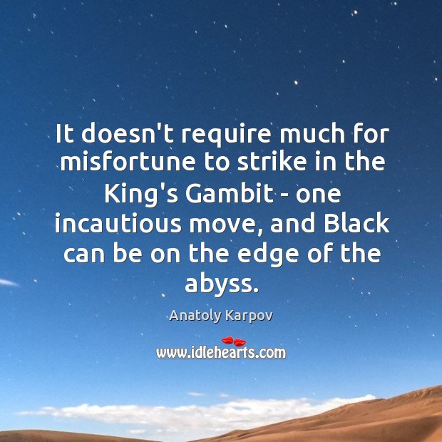 It doesn’t require much for misfortune to strike in the King’s Gambit Anatoly Karpov Picture Quote