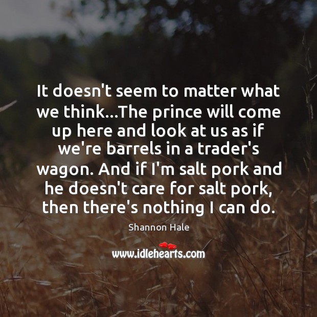 It doesn’t seem to matter what we think…The prince will come Shannon Hale Picture Quote