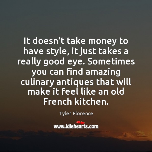 It doesn’t take money to have style, it just takes a really Tyler Florence Picture Quote