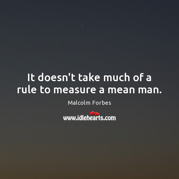 It doesn’t take much of a rule to measure a mean man. Image