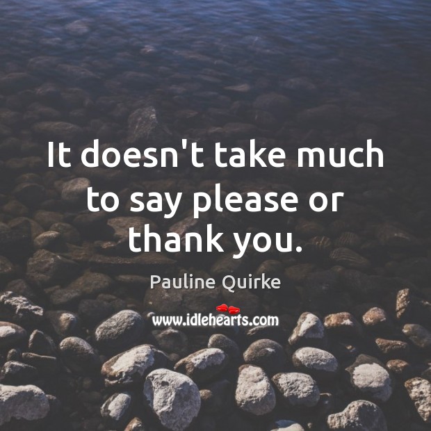 It doesn’t take much to say please or thank you. Pauline Quirke Picture Quote