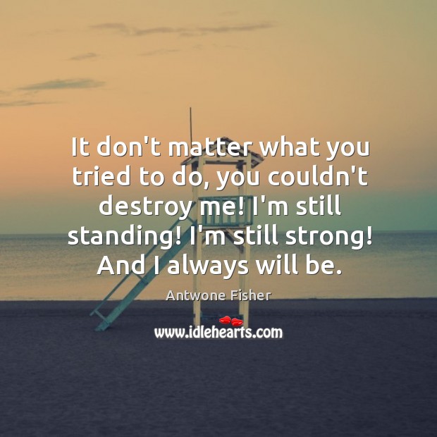 It don’t matter what you tried to do, you couldn’t destroy me! Antwone Fisher Picture Quote