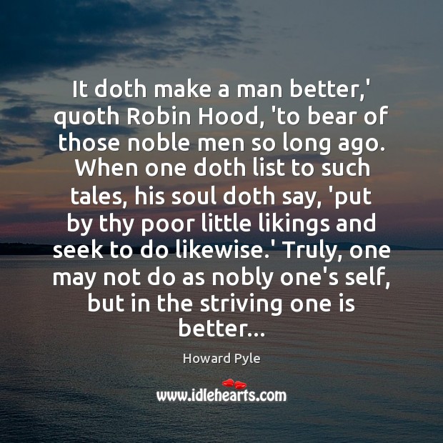 It doth make a man better,’ quoth Robin Hood, ‘to bear Howard Pyle Picture Quote