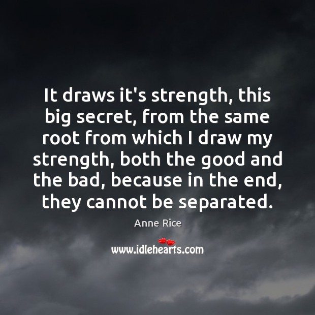 It draws it’s strength, this big secret, from the same root from Anne Rice Picture Quote
