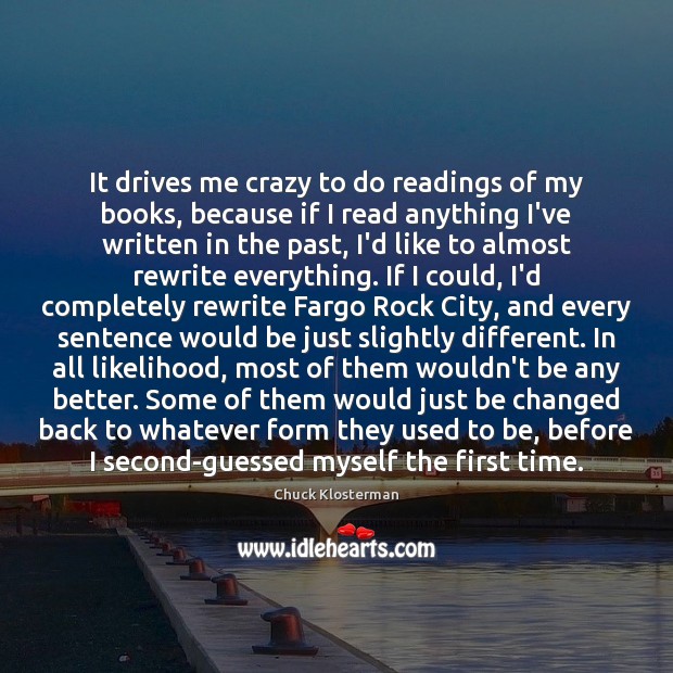 It drives me crazy to do readings of my books, because if Image