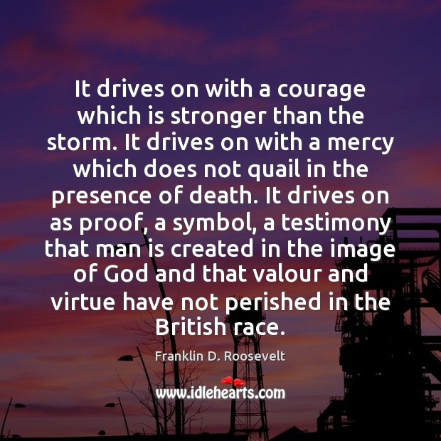 It drives on with a courage which is stronger than the storm. Image