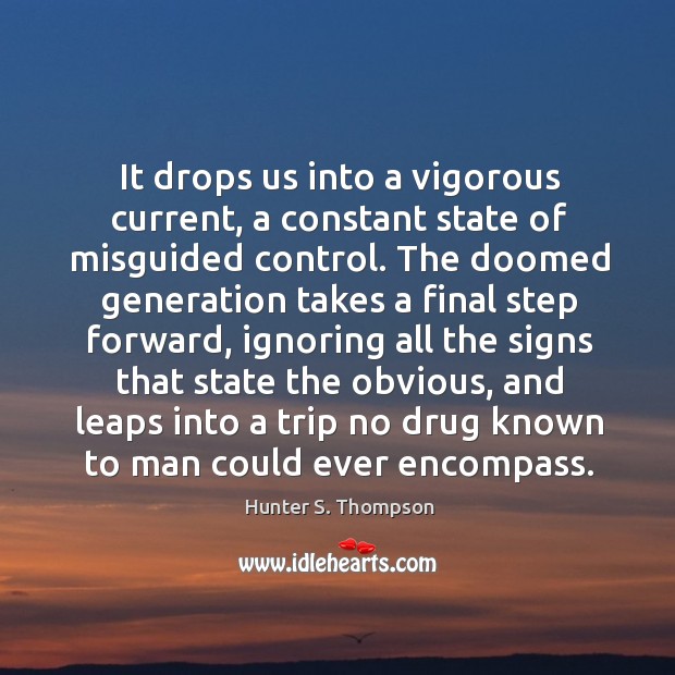 It drops us into a vigorous current, a constant state of misguided Hunter S. Thompson Picture Quote