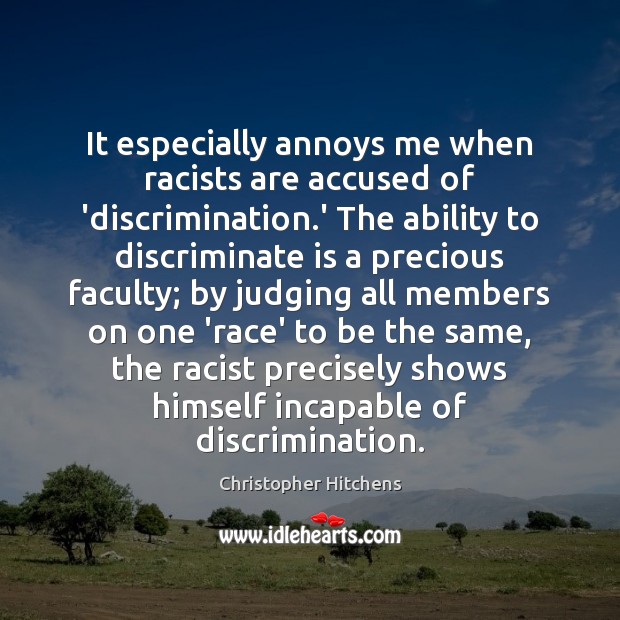It especially annoys me when racists are accused of ‘discrimination.’ The Image