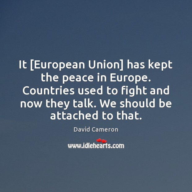 It [European Union] has kept the peace in Europe. Countries used to David Cameron Picture Quote