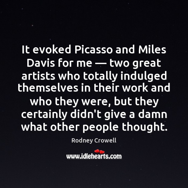 It evoked Picasso and Miles Davis for me — two great artists who Rodney Crowell Picture Quote