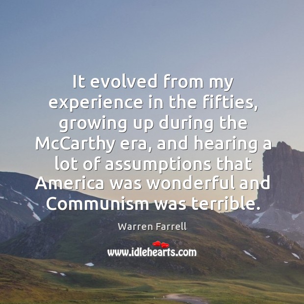 It evolved from my experience in the fifties, growing up during the mccarthy era Warren Farrell Picture Quote