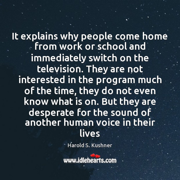 It explains why people come home from work or school and immediately Harold S. Kushner Picture Quote