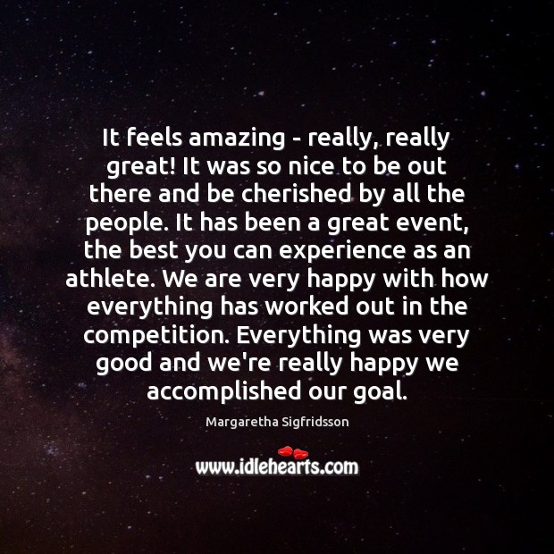It feels amazing – really, really great! It was so nice to Margaretha Sigfridsson Picture Quote
