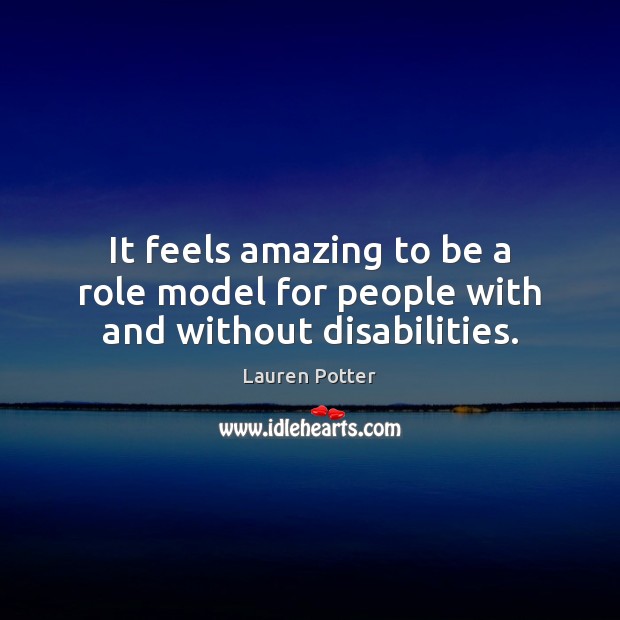It feels amazing to be a role model for people with and without disabilities. Lauren Potter Picture Quote