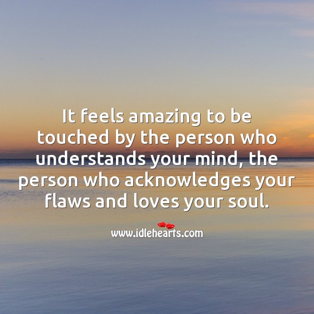 It feels amazing to be touched by the person who loves your soul. True Love Quotes Image