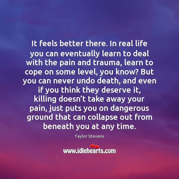 It feels better there. In real life you can eventually learn to Real Life Quotes Image