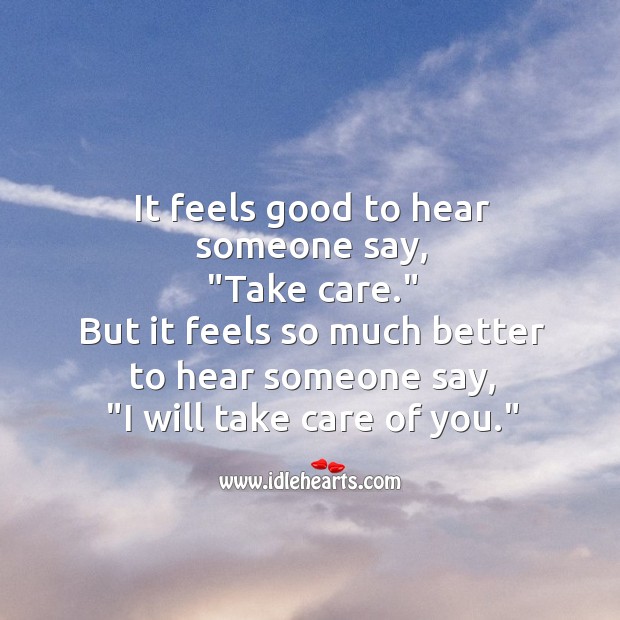 It feels good to hear someone say, take care. Image