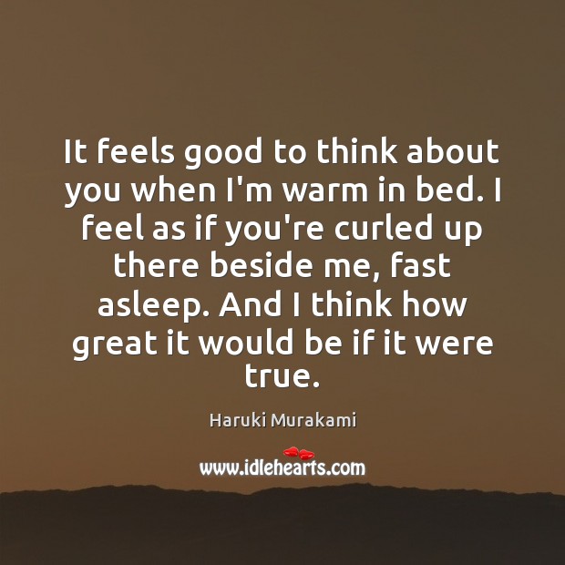 It feels good to think about you when I’m warm in bed. Haruki Murakami Picture Quote