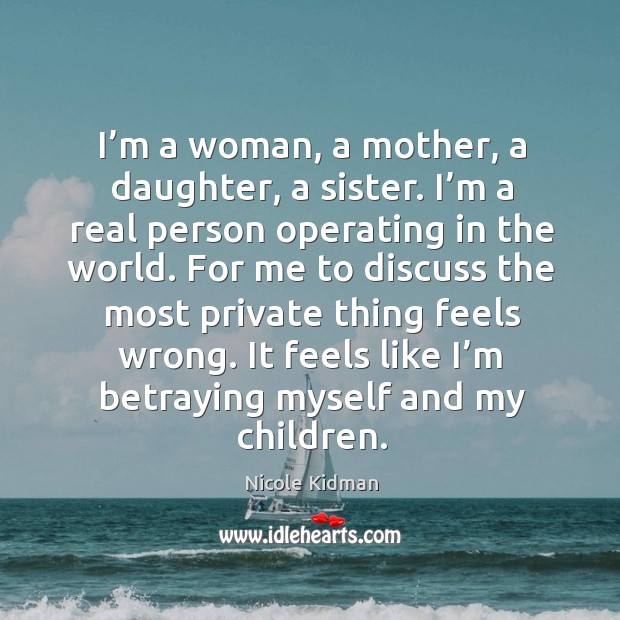 It feels like I’m betraying myself and my children. Nicole Kidman Picture Quote