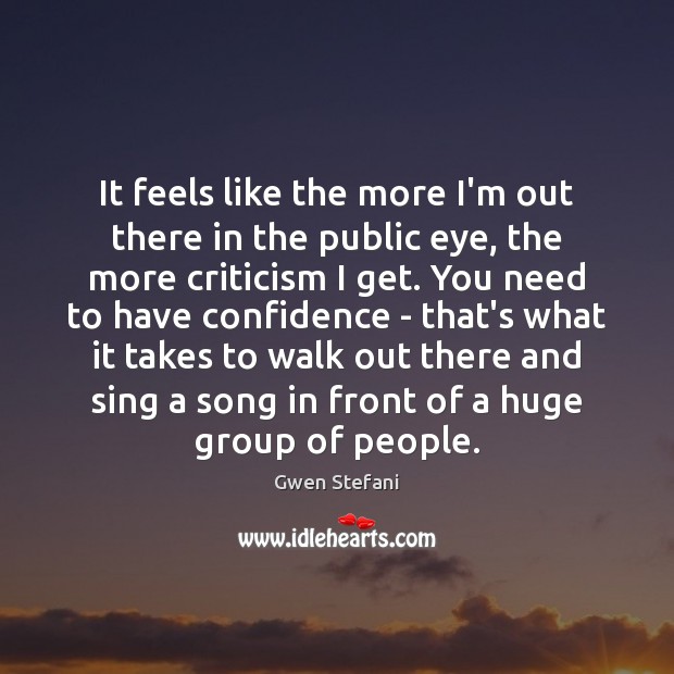 It feels like the more I’m out there in the public eye, Gwen Stefani Picture Quote