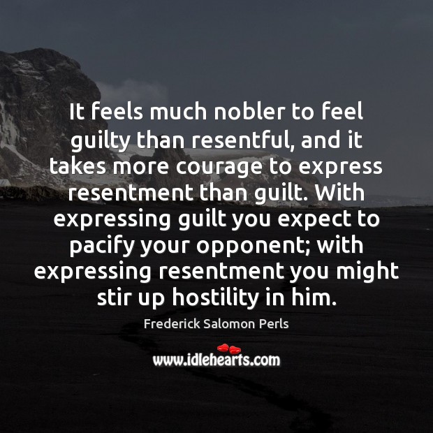 It feels much nobler to feel guilty than resentful, and it takes Guilty Quotes Image