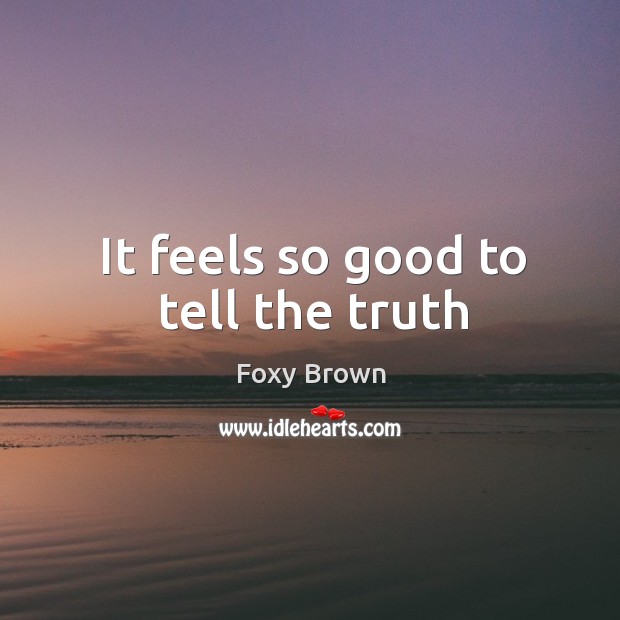 It feels so good to tell the truth Foxy Brown Picture Quote