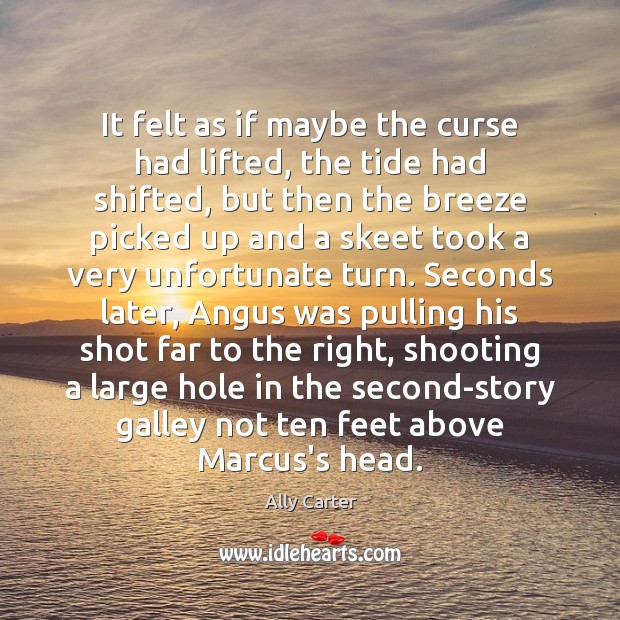 It felt as if maybe the curse had lifted, the tide had Ally Carter Picture Quote