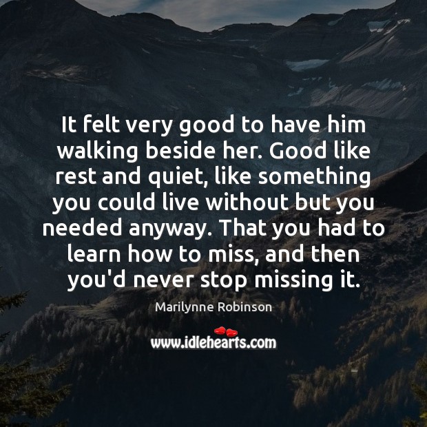 It felt very good to have him walking beside her. Good like Marilynne Robinson Picture Quote