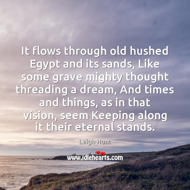 It flows through old hushed Egypt and its sands, Like some grave Image