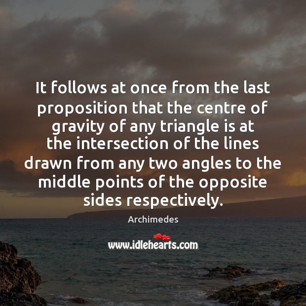 It follows at once from the last proposition that the centre of Archimedes Picture Quote