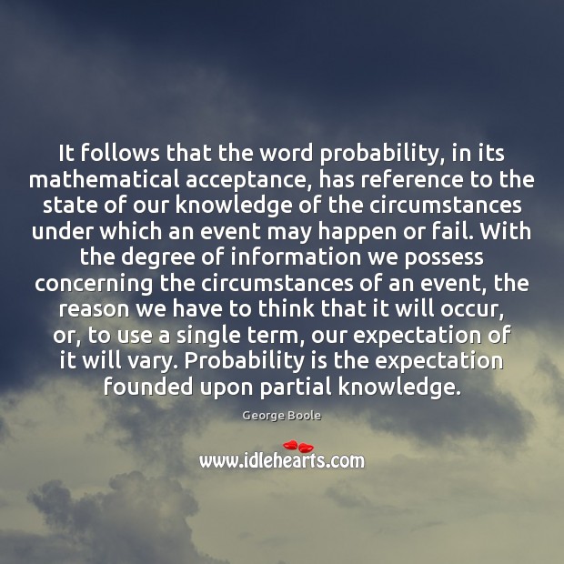 It follows that the word probability, in its mathematical acceptance, has reference George Boole Picture Quote