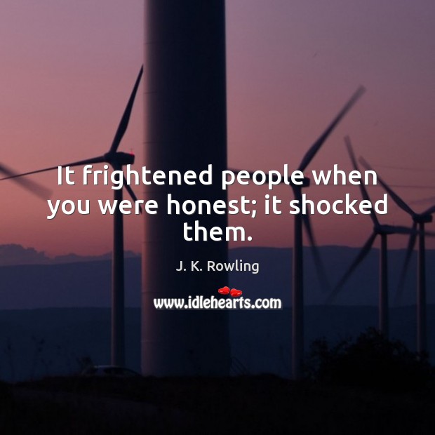 It frightened people when you were honest; it shocked them. J. K. Rowling Picture Quote