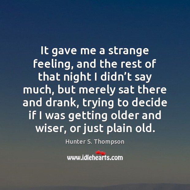 It gave me a strange feeling, and the rest of that night Hunter S. Thompson Picture Quote