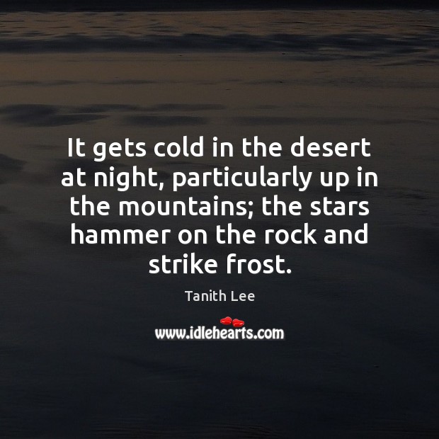 It gets cold in the desert at night, particularly up in the Image