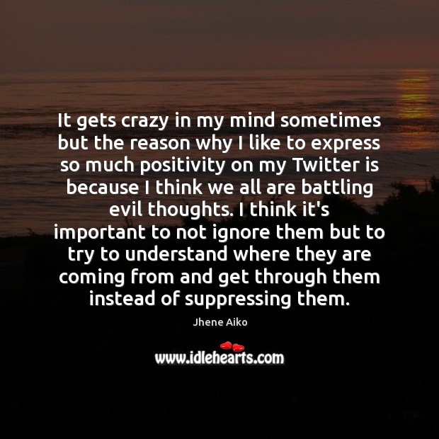 It gets crazy in my mind sometimes but the reason why I Image