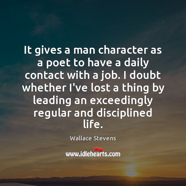 It gives a man character as a poet to have a daily Wallace Stevens Picture Quote