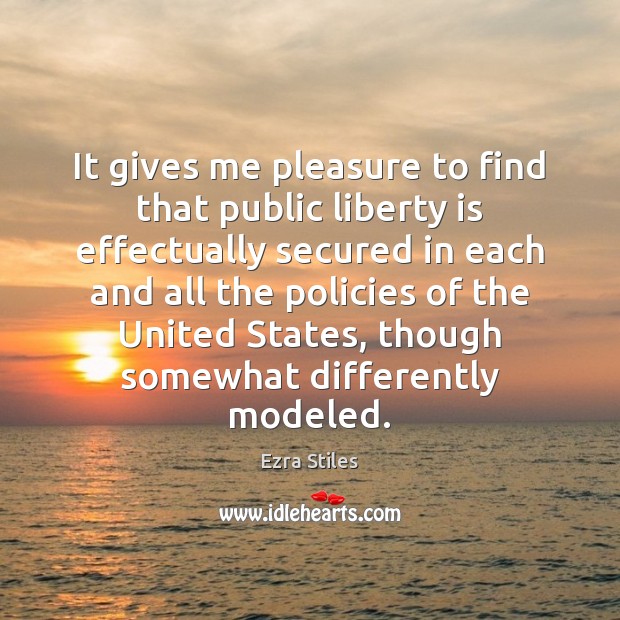 It gives me pleasure to find that public liberty is effectually secured Ezra Stiles Picture Quote