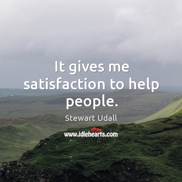 It gives me satisfaction to help people. Stewart Udall Picture Quote