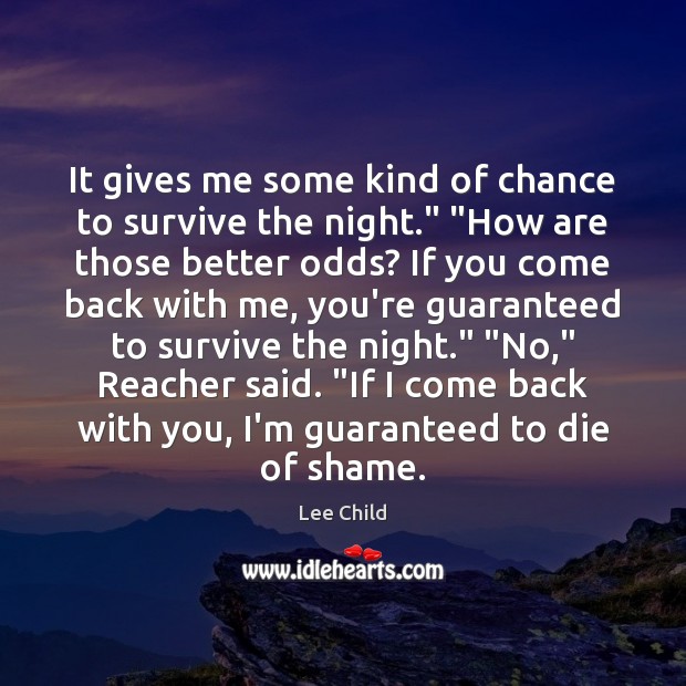 It gives me some kind of chance to survive the night.” “How Lee Child Picture Quote