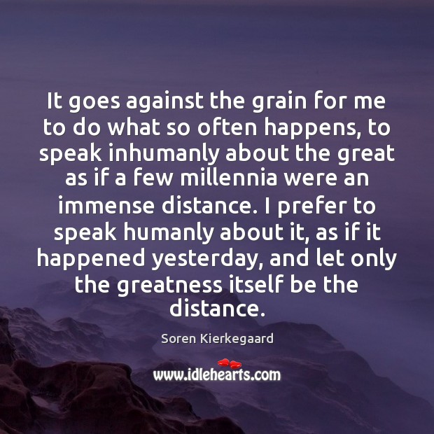It goes against the grain for me to do what so often Soren Kierkegaard Picture Quote