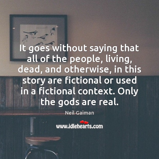 It goes without saying that all of the people, living, dead, and Neil Gaiman Picture Quote