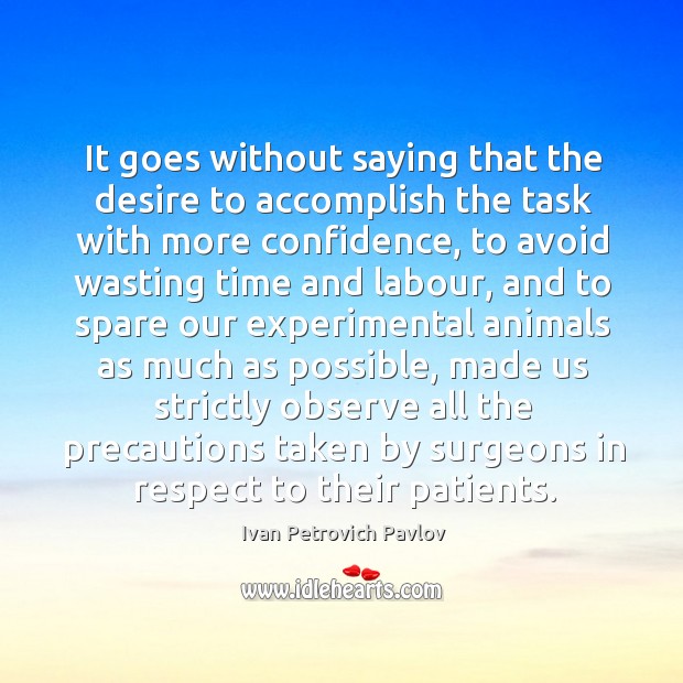 It goes without saying that the desire to accomplish the task with more confidence Ivan Petrovich Pavlov Picture Quote