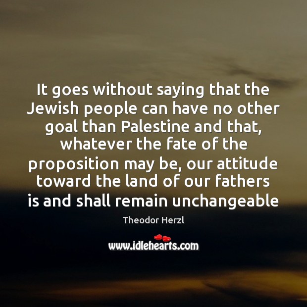 It goes without saying that the Jewish people can have no other Theodor Herzl Picture Quote