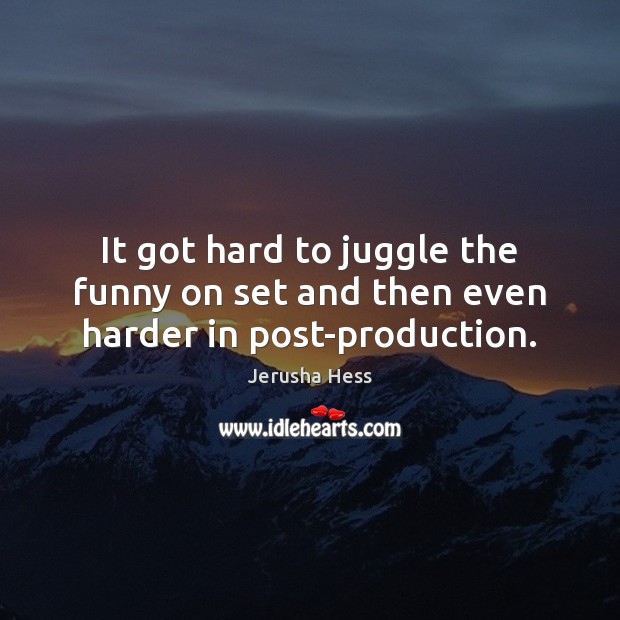 It got hard to juggle the funny on set and then even harder in post-production. Jerusha Hess Picture Quote