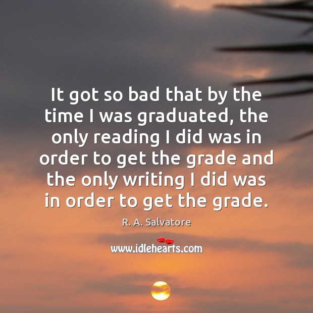 It got so bad that by the time I was graduated, the R. A. Salvatore Picture Quote