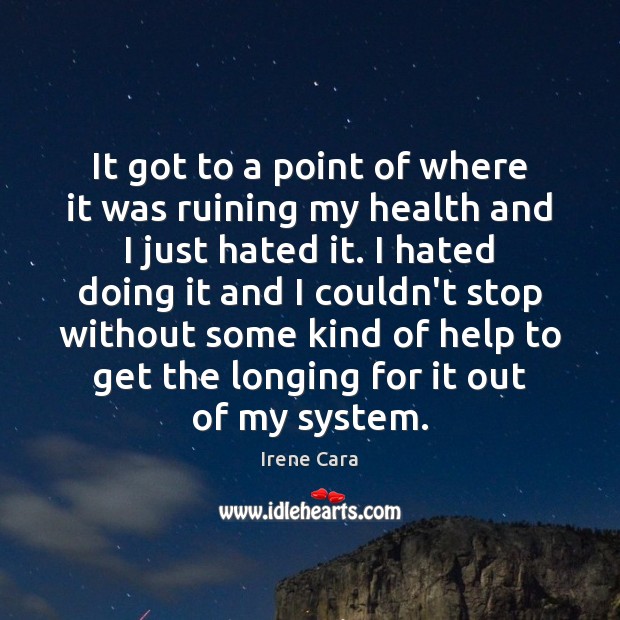 It got to a point of where it was ruining my health Irene Cara Picture Quote